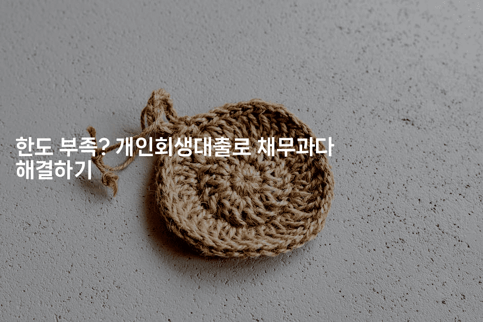 한도 부족? 개인회생대출로 채무과다 해결하기