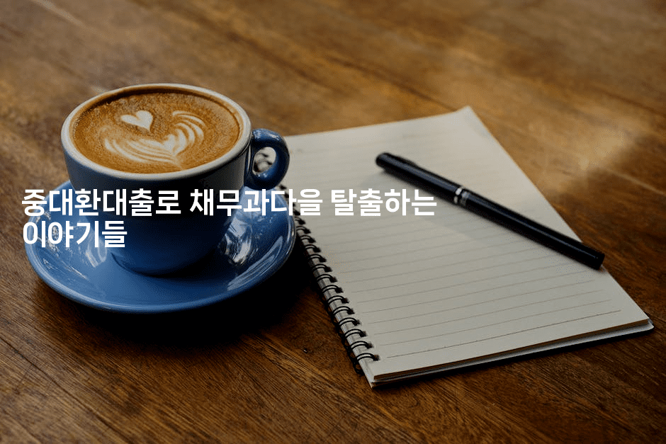 중대환대출로 채무과다을 탈출하는 이야기들-미국드리