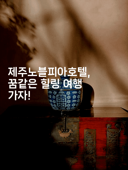 제주노블피아호텔, 꿈같은 힐링 여행 가자!-미국드리